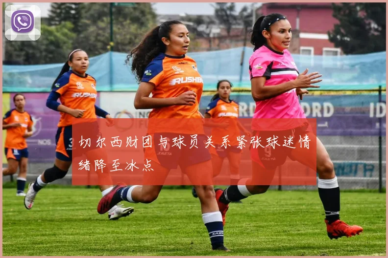 切尔西财团与球员关系紧张球迷情绪降至冰点