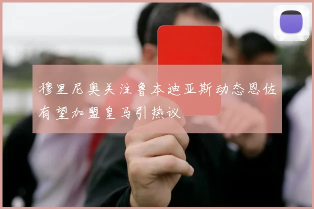 穆里尼奥关注鲁本迪亚斯动态恩佐有望加盟皇马引热议